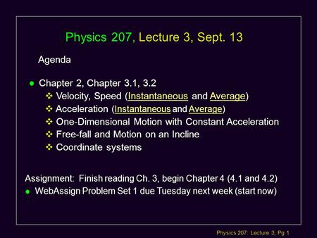 Physics 207: Lecture 3, Pg 1 Physics 207, Lecture 3, Sept. 13 Agenda Assignment: Finish reading Ch. 3, begin Chapter 4 (4.1 and 4.2) l WebAssign Problem.