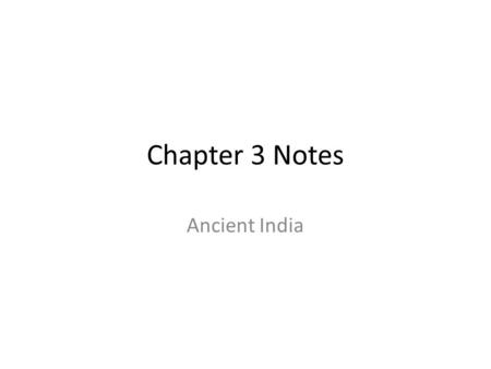Chapter 3 Notes Ancient India. 2. Aryans (2500BC – 322BC) Group of nomadic tribes who had originally inhabited Central Asia Tall, fair haired, with.
