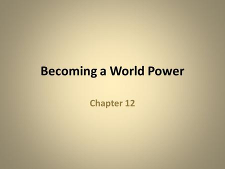 Becoming a World Power Chapter 12.