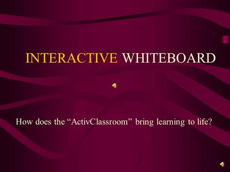 How does the “ActivClassroom” bring learning to life? INTERACTIVE WHITEBOARD.