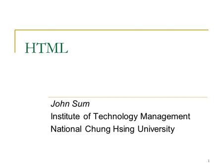 1 HTML John Sum Institute of Technology Management National Chung Hsing University.