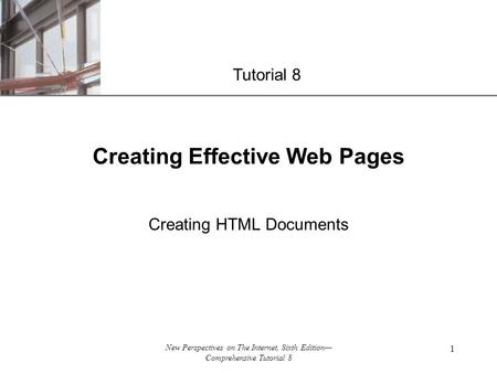 XP New Perspectives on The Internet, Sixth Edition— Comprehensive Tutorial 8 1 Creating Effective Web Pages Creating HTML Documents Tutorial 8.