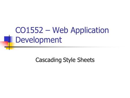 CO1552 – Web Application Development Cascading Style Sheets.