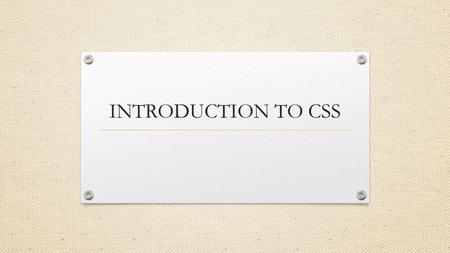 INTRODUCTION TO CSS. OBJECTIVES: D EFINE WHAT CSS IS. K NOW THE HISTORY OF CSS. K NOW THE REASON WHY CSS IS USED. CSS SYNTAX. CSS ID AND CLASS.