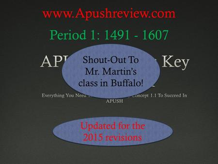 Www.Apushreview.com Period 1: 1491 - 1607 Updated for the 2015 revisions Shout-Out To Mr. Martin’s class in Buffalo!