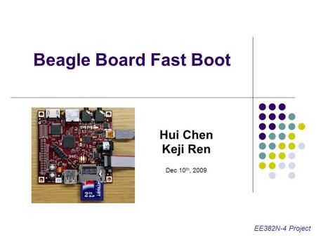 Beagle Board Fast Boot Hui Chen Keji Ren Dec 10 th, 2009 EE382N-4 Project.