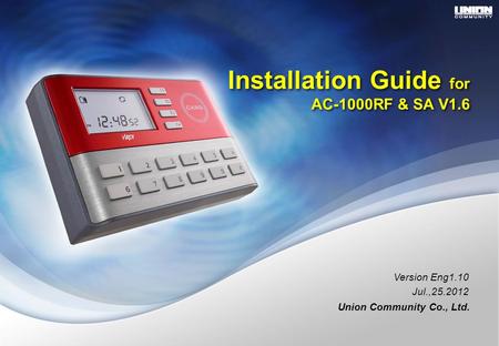 Installation Guide for AC-1000RF & SA V1.6 Installation Guide for AC-1000RF & SA V1.6 Version Eng1.10 Jul.,25.2012 Union Community Co., Ltd.