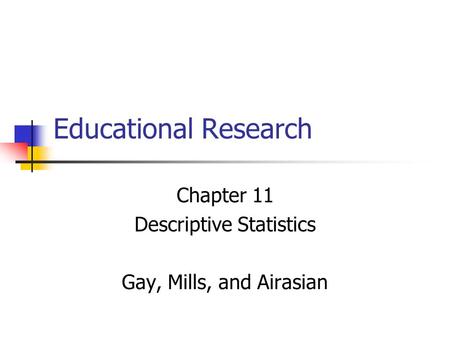 Chapter 11 Descriptive Statistics Gay, Mills, and Airasian