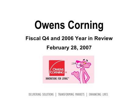 Owens Corning Fiscal Q4 and 2006 Year in Review February 28, 2007.