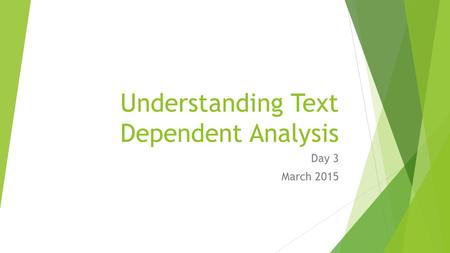 Understanding Text Dependent Analysis Day 3 March 2015.