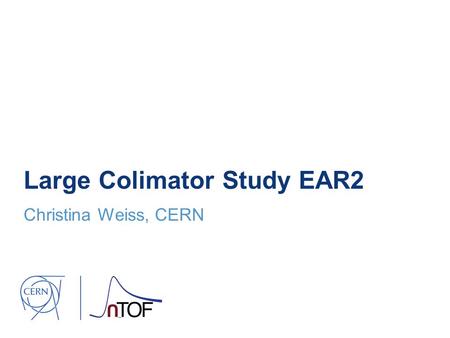 Large Colimator Study EAR2 Christina Weiss, CERN.