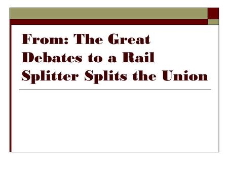 From: The Great Debates to a Rail Splitter Splits the Union.