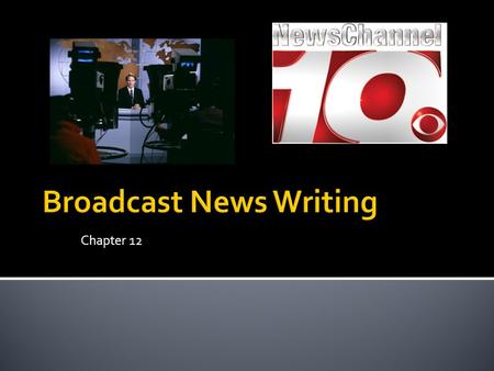Chapter 12.  Producing a newscast  Includes planning every second of the broadcast ▪ News stories ▪ Weather ▪ Sports ▪ Commercials  Usually involves.