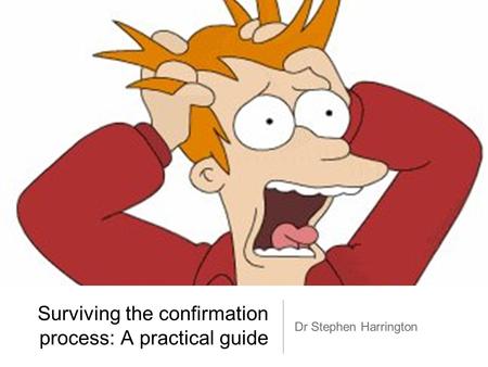 Surviving the confirmation process: A practical guide Dr Stephen Harrington.