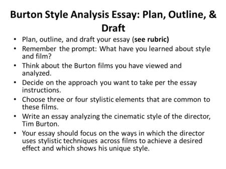 Burton Style Analysis Essay: Plan, Outline, & Draft Plan, outline, and draft your essay (see rubric) Remember the prompt: What have you learned about style.