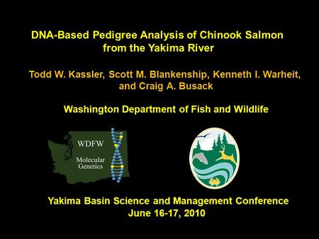 DNA-Based Pedigree Analysis of Chinook Salmon from the Yakima River Todd W. Kassler, Scott M. Blankenship, Kenneth I. Warheit, and Craig A. Busack Washington.