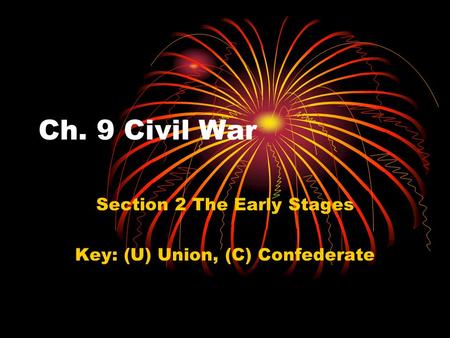 Ch. 9 Civil War Section 2 The Early Stages Key: (U) Union, (C) Confederate.