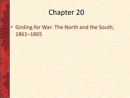 Chapter 20 Girding for War: The North and the South, 1861–1865.