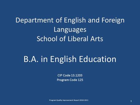 Department of English and Foreign Languages School of Liberal Arts B.A. in English Education CIP Code 13.1203 Program Code 125 1 Program Quality Improvement.