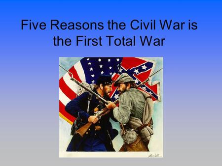 Five Reasons the Civil War is the First Total War.