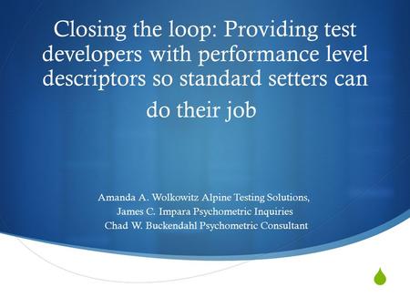  Closing the loop: Providing test developers with performance level descriptors so standard setters can do their job Amanda A. Wolkowitz Alpine Testing.