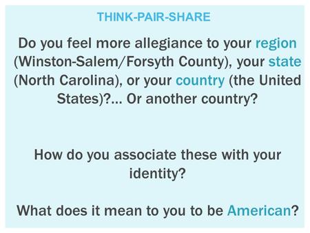 Do you feel more allegiance to your region (Winston-Salem/Forsyth County), your state (North Carolina), or your country (the United States)?... Or another.