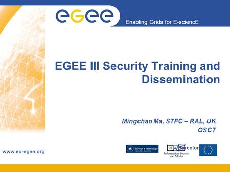 Enabling Grids for E-sciencE www.eu-egee.org EGEE III Security Training and Dissemination Mingchao Ma, STFC – RAL, UK OSCT Barcelona 2009.