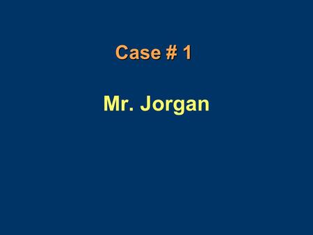 Mr. Jorgan Case # 1. Mr. H. Jorgan  40 y/o w/m here for initial evaluation  CC: “sour stomach & acid back-up” This started about 3-4 years ago and only.