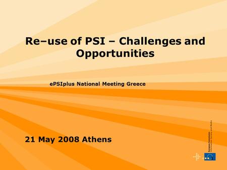 1 Re–use of PSI – Challenges and Opportunities ePSIplus National Meeting Greece 21 May 2008 Athens.