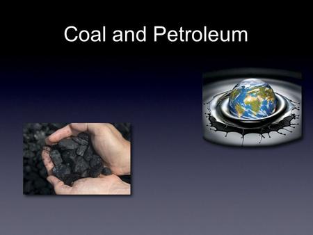 Coal and Petroleum. Coal and petroleum are sources of energy that are non- renewable. They were made in the nature a long time before and they will finish.