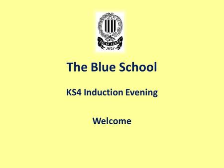 The Blue School KS4 Induction Evening Welcome. This Evening’s Speakers: Mrs Fraser – Deputy Head, Curriculum Mr Harvey – Deputy Head, Pastoral Mr Colquhoun.