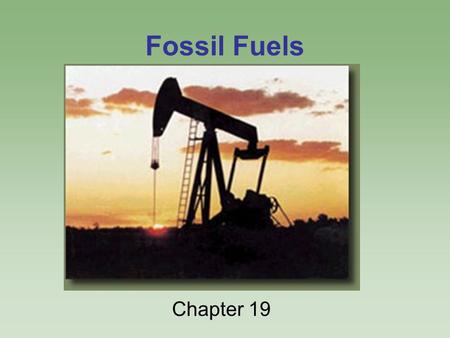 Fossil Fuels Chapter 19.