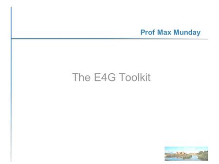 Prof Max Munday The E4G Toolkit. What is an E4G project expected to do/collect in terms of visitor numbers and related information? When you need to deliver.