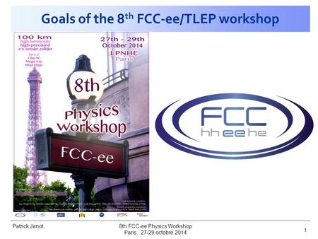 Patrick Janot Goals of the 8 th FCC-ee/TLEP workshop Paris, 27-29 octobre 2014 8th FCC-ee Physics Workshop 1.