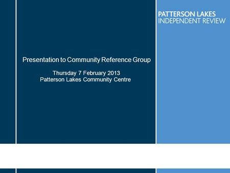 Presentation to Community Reference Group Thursday 7 February 2013 Patterson Lakes Community Centre.