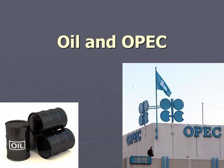 Oil and OPEC. Another name for oil is petroleum Oil is a non-renewable resource = a natural resource that is not replaceable after it is removed.