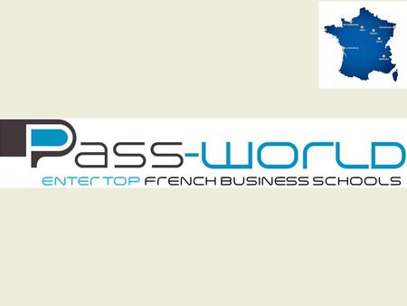 Pass-world : A single entrance exam to study International Business Management : – During two years – In France – In a prestigious business school –
