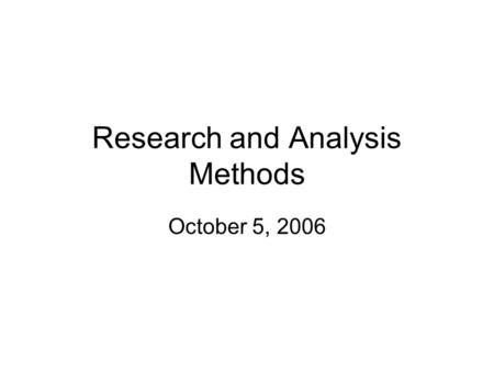 Research and Analysis Methods October 5, 2006. Surveys Electronic vs. Paper Surveys –Electronic: very efficient but requires users willing to take them;