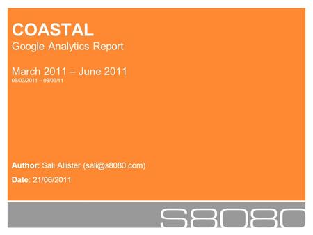 Author: Sali Allister Date: 21/06/2011 COASTAL Google Analytics Report March 2011 – June 2011 08/03/2011 – 08/06/11.