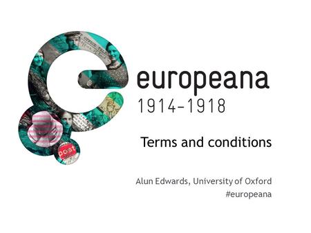Terms and conditions Alun Edwards, University of Oxford #europeana.