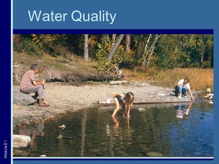 Water Quality Module 5:1. Importance of Clean Water  Health  Environment  Recreation  Natural beauty Module 5:2.