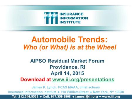 Automobile Trends: Who (or What) is at the Wheel AIPSO Residual Market Forum Providence, RI April 14, 2015 Download at www.iii.org/presentationswww.iii.org/presentations.