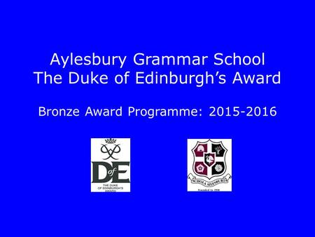 Aylesbury Grammar School The Duke of Edinburgh’s Award Bronze Award Programme: 2015-2016.