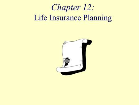 Chapter 12: Life Insurance Planning. Objectives Identify the purpose of life insurance and the reasons for buying it. Recognize that the need for life.
