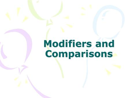Modifiers and Comparisons. Degrees of Comparison Positive Form: base form, no comparison Comparative Form: compares two people or things using more or.