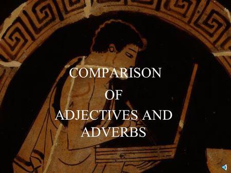 COMPARISON OF ADJECTIVES AND ADVERBS CHARACTERISTICS OF ADJECTIVES Most adjectives describe the quality of an object E.G.: pretty girl; brave boy.