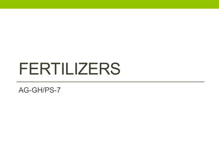 FERTILIZERS AG-GH/PS-7. What is the importance of proper fertilization of plants?