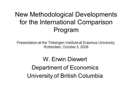 New Methodological Developments for the International Comparison Program Presentation at the Tinbergen Institute at Erasmus University, Rotterdam, October.