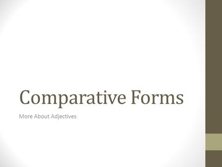 Comparative Forms More About Adjectives. REVIEW OF THE BASICS How many declensions are there for adjectives? TWO What are they? 1 st -2 nd AND 3 rd How.