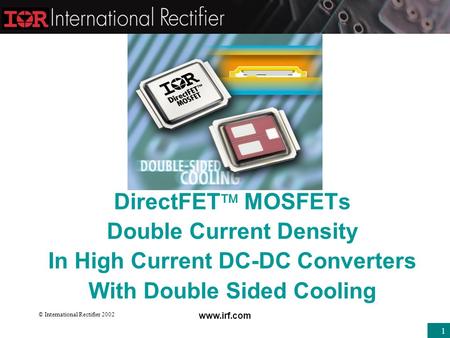 © International Rectifier 2002 www.irf.com 1 DirectFET  MOSFETs Double Current Density In High Current DC-DC Converters With Double Sided Cooling.